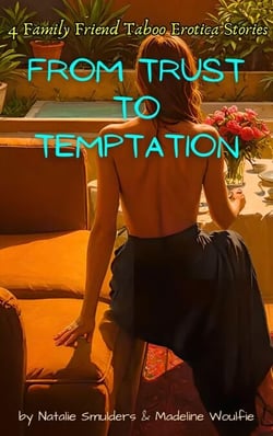 From Trust to Temptation : 4 Family Friend Taboo Erotica Stories