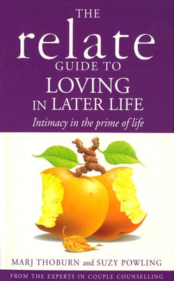 Relate Guide To Loving In Later Life - How to Renew Intimacy and Have Fun in the Prime of Life