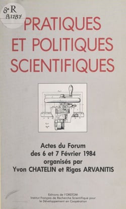 Pratiques et politiques scientifiques - Actes du Forum des 6 et 7 février 1984 organisé par l'ORSTOM, Département Conditions d'un développement indépendant