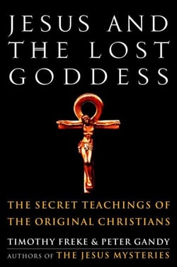 Jesus and the Lost Goddess - The Secret Teachings of the Original Christians