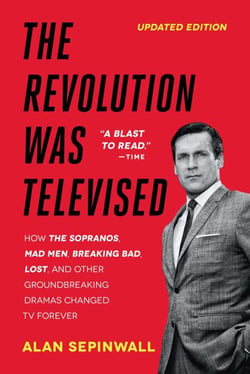The Revolution Was Televised - How The Sopranos, Mad Men, Breaking Bad, Lost, and Other Groundbreaking Dramas Changed TV Forever