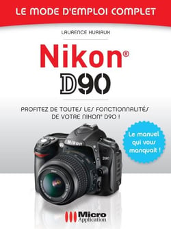 Nikon D90 - Le mode d'emploi complet - Profitez de toutes les fonctionnalités de votre Nikon D90 !
