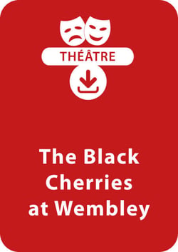 The Black Cherries at Wembley - Une saynète en théâtre à télécharger