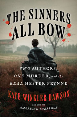 The Sinners All Bow - Two Authors, One Murder, and the Real Hester Prynne