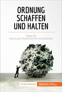 Ordnung schaffen und halten - Tipps für einen gut strukturierten Arbeitsplatz