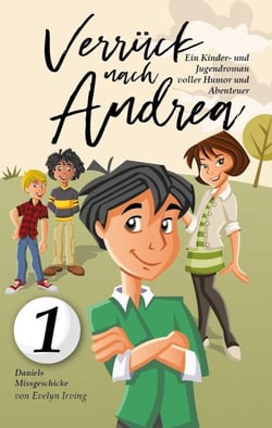 Verrückt Nach Andrea: Ein Kinder- Und Jugendroman Voller Humor Und Abenteuer - Daniels Missgeschicke, #1