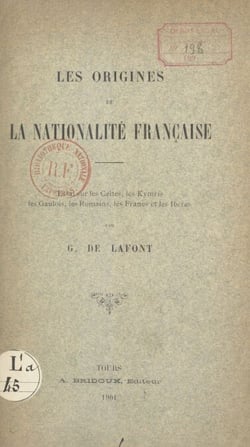 Les origines de la nationalité française - Essai sur les Celtes, les Kymris, les Gaulois, les Romains, les Francs et les Ibères