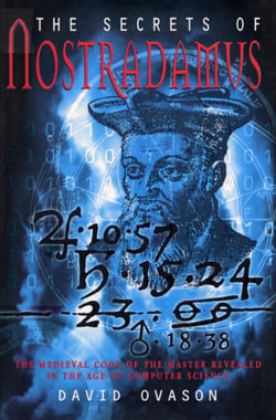 The Secrets Of Nostradamus - The Medieval Code of the Master Revealed in the Age of Computer Science