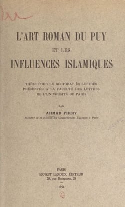 L'art roman du Puy et les influences islamiques - Thèse pour le Doctorat ès lettres présentée à la Faculté des lettres de l'Université de Paris