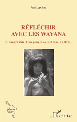 Réfléchir avec les Wayana - Ethnographie d'un peuple autochtone du Brésil