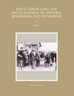 Der Führer ging, die Nazis blieben, in Ämtern, Behörden und Betrieben - Band 2