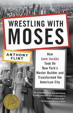 Wrestling with Moses - How Jane Jacobs Took On New York's Master Builder and Transformed the American City