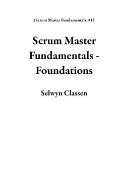 Scrum Master Fundamentals - Foundations - Scrum Master Fundamentals, #1