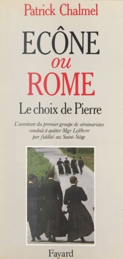 Écône ou Rome ? Le choix de Pierre - L'aventure du premier groupe de séminaristes conduit à quitter Mgr Lefèbvre par fidélité au Saint-Siège : témoignage