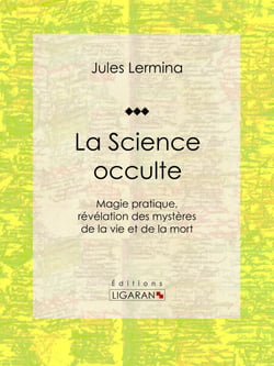 La Science occulte - Magie pratique, révélation des mystères de la vie et de la mort