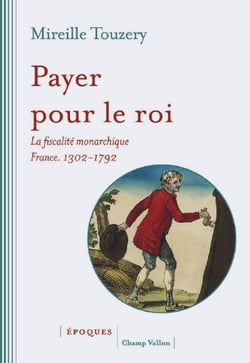Payer pour le roi - La fiscalité monarchique (France, 1302-1792)