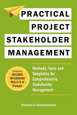Practical Project Stakeholder Management: Methods, Tools and Templates for Comprehensive Stakeholder Management