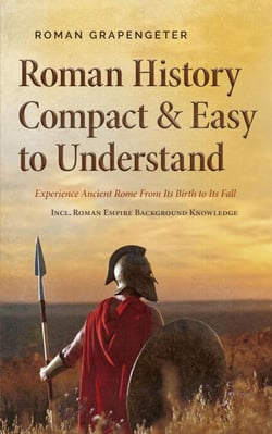 Roman History Compact &amp; Easy to Understand Experience Ancient Rome From Its Birth to Its Fall - Incl. Roman Empire Background Knowledge