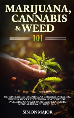 The Growing Marijuana Handbook: How To Easily Grow Marijuana, Weed &amp; Cannabis Indoors &amp; Outdoors Including Tips On Horticulture, Growing In Small Places &amp; Medical Marijuana - For Beginners &amp; Advanced