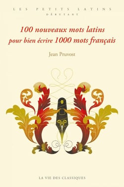 100 nouveaux mots latins pour bien écrire 1000 mots français