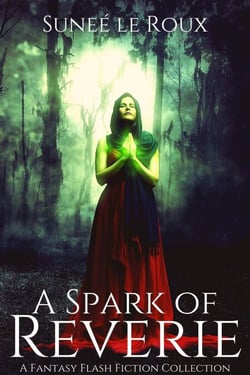 A Spark of Reverie: A Fantasy Flash Fiction Collection - Reverie Flash Fiction, #1