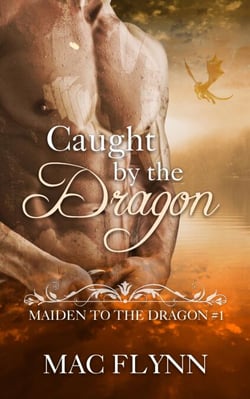 Caught By the Dragon: Maiden to the Dragon #1 (Alpha Dragon Shifter Romance) - Maiden to the Dragon, #1