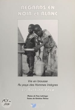 Regards en noir et blanc : le Burkina-Faso - Vie en brousse au pays des hommes intègres