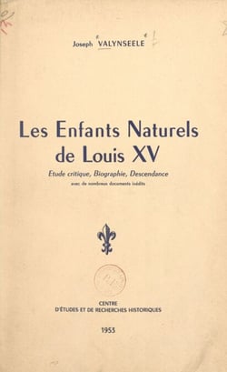 Les enfants naturels de Louis XV - Étude critique, biographie, descendance, avec de nombreux documents inédits