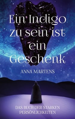 Ein Indigo zu sein ist ein Geschenk - Das Buch der starken Persönlichkeiten