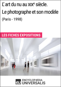 L'art du nu au XIXe siècle. Le photographe et son modèle (Paris - 1998) - Les Fiches Exposition d'Universalis