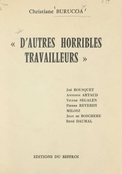 D'autres horribles travailleurs - Joë Bousquet, Antonin Artaud, Victor Segalen, Pierre Reverdy, Milosz, Jean de Boschere, René Daumal