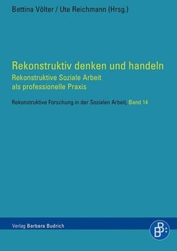 Rekonstruktiv denken und handeln - Rekonstruktive Soziale Arbeit als professionelle Praxis