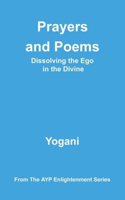 Prayers and Poems - Dissolving the Ego in the Divine - AYP Enlightenment Series, #12