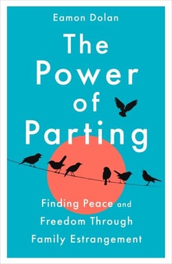 The Power of Parting - Finding Peace and Freedom Through Family Estrangement