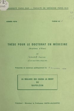La maladie qui causa la mort de Napole´on - Thèse pour le Doctorat en médecine (diplôme d'État) présentée et soutenue publiquement le 5 novembre 1976