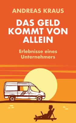 Das Geld kommt von allein - Erlebnisse eines Unternehmers