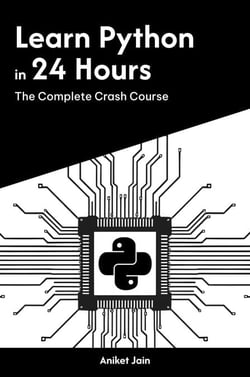 Learn Python in 24 Hours: The Complete Crash Course - Master Coding in 24 Hours