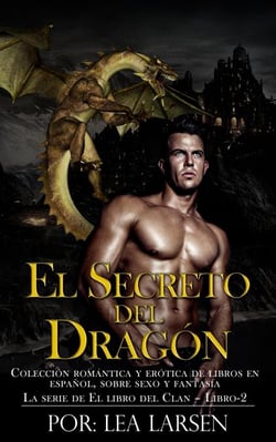 El Secreto Del Dragón Colección romántica y erótica de libros en Español,sobre sexo y fantasía (Spanish Edition) - El Libro De La Serie Del Clan, #2