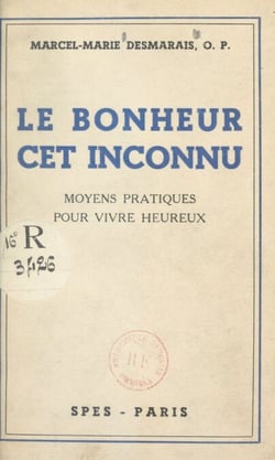 Le bonheur, cet inconnu - Moyens pratiques pour vivre heureux