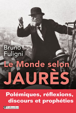 Le Monde selon Jaurès - Polémiques, réflexions, discours et prophéties