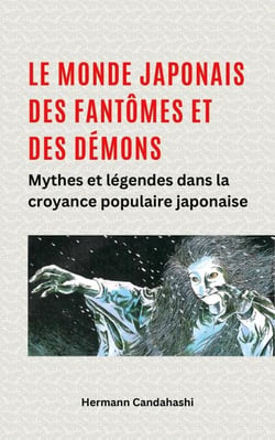Le monde japonais des fantômes et des démons  Mythes et légendes dans la croyance populaire japonaise