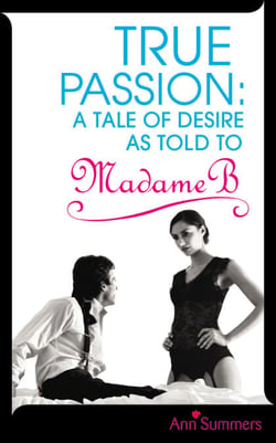 True Passion - A Tale of Desire as Told to Madame B
