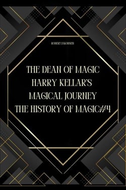 The Dean of Magic: Harry Kellar’s Magical Journey - The History Of Magic, #4