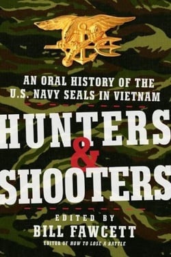Hunters &amp; Shooters - An Oral History of the U.S. Navy SEALs in Vietnam