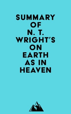 Summary of N. T. Wright's On Earth as in Heaven