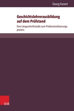 Geschichtslehrerausbildung auf dem Prüfstand - Eine Längsschnittstudie zum Professionalisierungsprozess