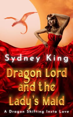 Dragon Lord and the Lady's Maid - A Dragon Shifting Insta Love - Dragon Bond