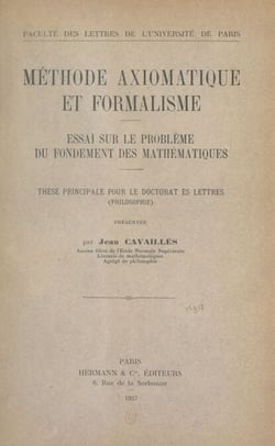 Méthode axiomatique et formalisme. Essai sur le problème du fondement des mathématiques - Thèse principale pour le Doctorat ès lettres (philosophie)