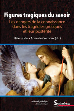 Figures tragiques du savoir - Les dangers de la connaissance dans les tragédies grecques et leur postérité