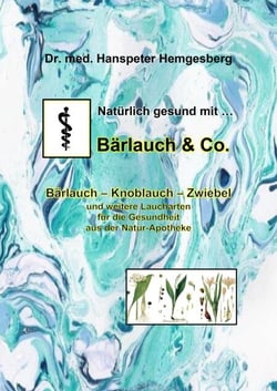 Natürlich gesund mit Bärlauch &amp; Co. - Bärlauch - Knoblauch - Zwiebel und weitere Laucharten für die Gesundheit aus der Natur-Apotheke